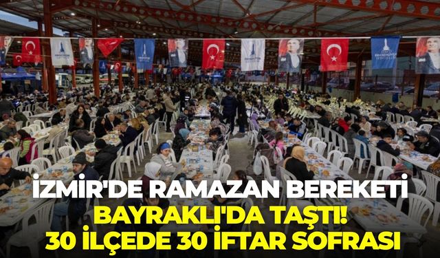 İzmir'de Ramazan Bereketi Bayraklı'da taştı! 30 ilçede 30 iftar sofrası