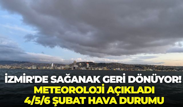 İzmir'de sağanak geri dönüyor! Meteoroloji açıkladı: 4/5/6 Şubat hava durumu