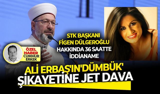 STK Başkanı Figen Dülgeroğlu hakkında 36 saatte iddianame Ali Erbaş'ın'Dümbük' şikayetine jet dava