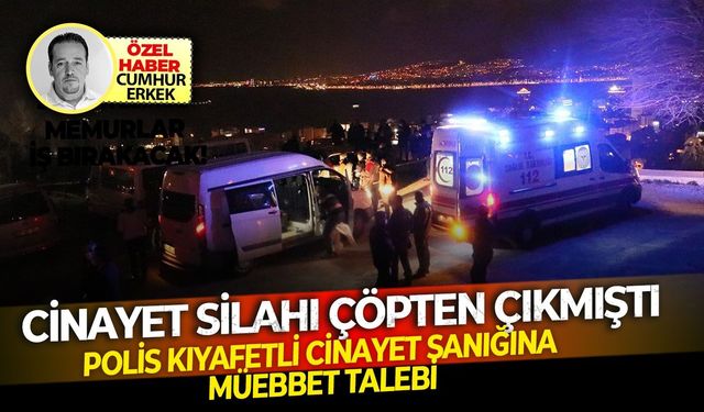 Cinayet silahı çöpten çıkmıştı Polis kıyafetli cinayet sanığına müebbet talebi!