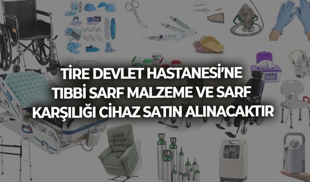 TIBBİ SARF MALZEME VE SARF KARŞILIĞI CİHAZ SATIN ALINACAKTIR