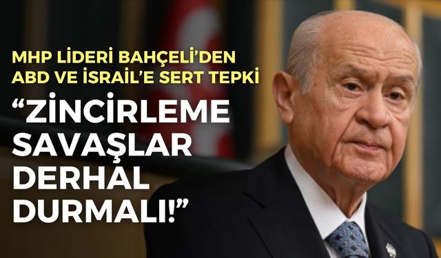 MHP Lideri Bahçeli’den ABD ve İsrail’e sert tepki: Zincirleme savaşlar derhal durmalı!