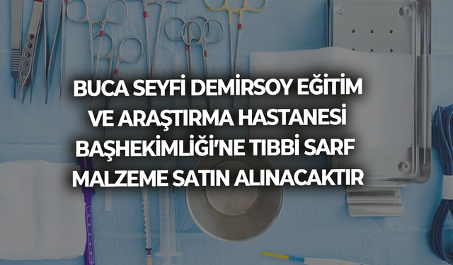 TIBBİ SARF MALZEME SATIN ALINACAKTIR