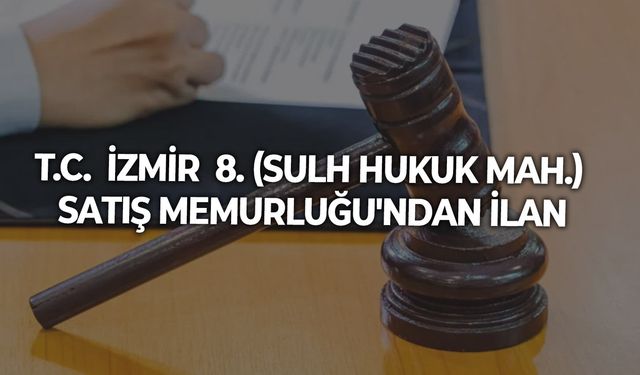 T.C.  İZMİR  8. (SULH HUKUK MAH.) SATIŞ MEMURLUĞU'NDAN İLAN