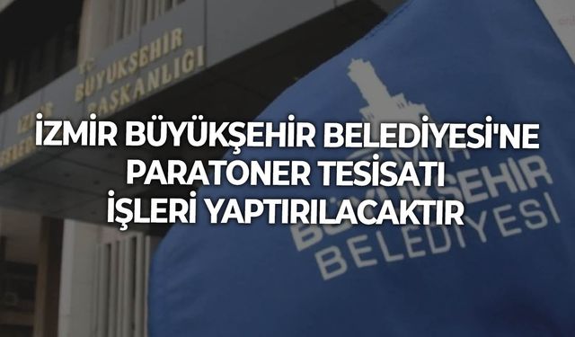İZMİR BÜYÜKŞEHİR BELEDİYESİ'NE PARATONER TESİSATI İŞLERİ YAPTIRILACAKTIR