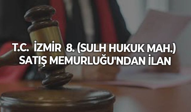 T.C.  İZMİR  8. (SULH HUKUK MAH.) SATIŞ MEMURLUĞU'NDAN İLAN