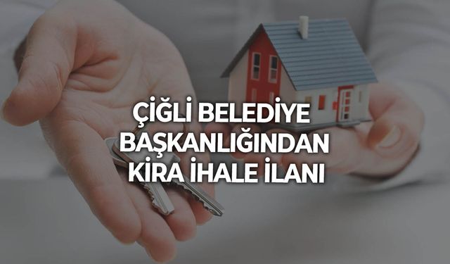 ÇİĞLİ BELEDİYE BAŞKANLIĞINDAN KİRA İHALE İLANI