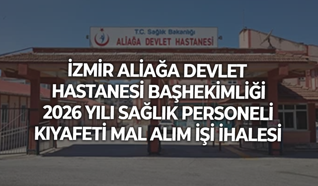 İZMİR ALİAĞA DEVLET HASTANESİ BAŞHEKİMLİĞİ 2026 YILI SAĞLIK PERSONELİ KIYAFETİ MAL ALIM İŞİ İHALESİ