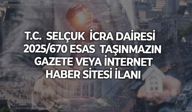 T.C.  SELÇUK  İCRA DAİRESİ  2025/670 ESAS  TAŞINMAZIN GAZETE VEYA İNTERNET HABER SİTESİ İLANI