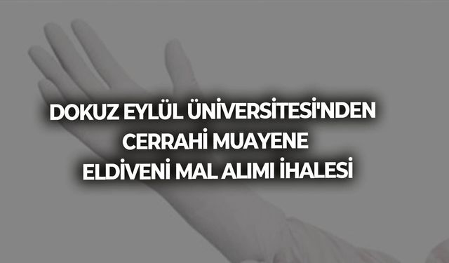 DOKUZ EYLÜL ÜNİVERSİTESİ'NDEN CERRAHİ MUAYENE ELDİVENİ MAL ALIMI İHALESİ
