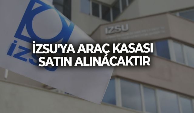 İZSU'YA ARAÇ KASASI SATIN ALINACAKTIR