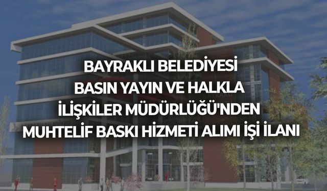 BAYRAKLI BELEDİYESİ BASIN YAYIN VE HALKLA İLİŞKİLER MÜDÜRLÜĞÜ'NDEN MUHTELİF BASKI HİZMETİ ALIMI İŞİ İLANI