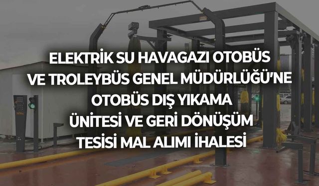 OTOBÜS DIŞ YIKAMA ÜNİTESİ VE GERİ DÖNÜŞÜM TESİSİ MAL ALIMI İHALESİ