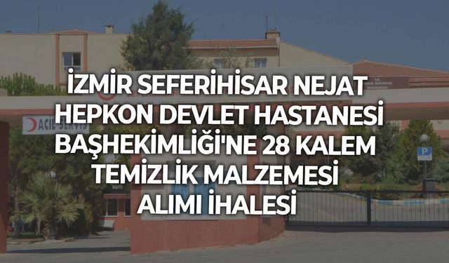 İZMİR SEFERİHİSAR NEJAT HEPKON DEVLET HASTANESİ BAŞHEKİMLİĞİ'NE 28 KALEM TEMİZLİK MALZEMESİ ALIMI İHALESİ