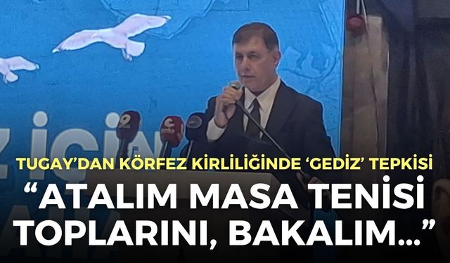 Başkan Tugay’dan Körfez kirliliğinde ‘Gediz’ tepkisi: Atalım masa tenisi toplarını, bakalım…