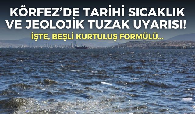 Körfez’de tarihi sıcaklık ve jeolojik tuzak uyarısı! Bilim insanlarından beşli kurtuluş formülü