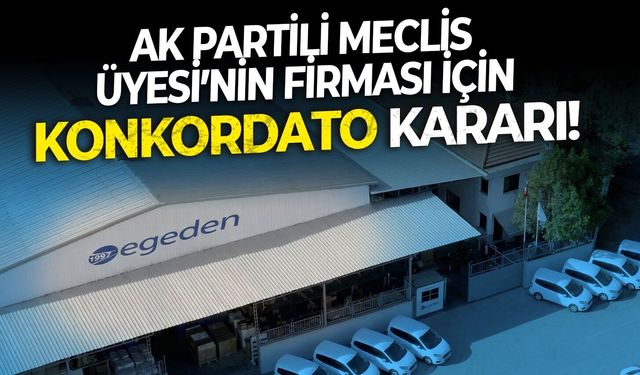 AK Partili Meclis Üyesi’nin firması için konkordato kararı!  3 ay süre verildi!