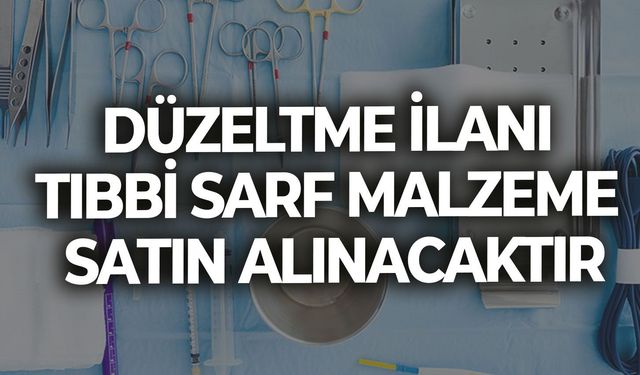 DÜZELTME İLANI TIBBİ SARF MALZEME SATIN ALINACAKTIR