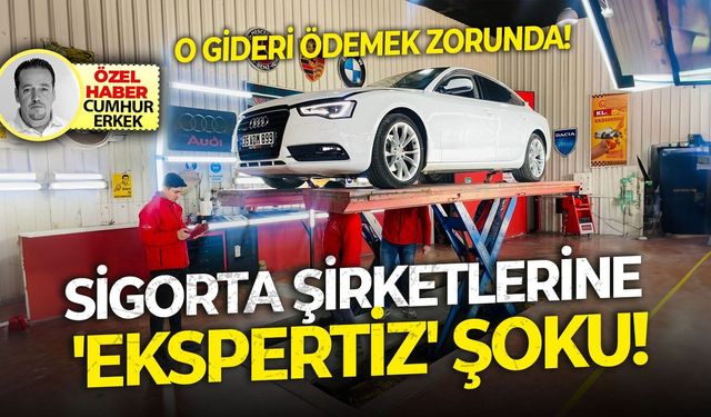 O Gideri ödemek zorunda... Sigorta şirketlerine 'Ekspertiz' şoku!