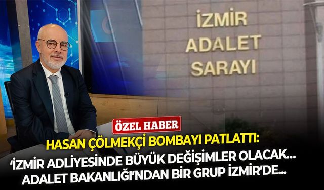 Hasan Çölmekçi bombayı patlattı: ‘İzmir Adliyesinde büyük değişimler olacak… Adalet Bakanlığı’ndan bir grup İzmir’de...'
