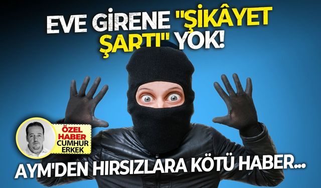 AYM'den hırsızlara kötü haber.. Eve girene "Şikâyet Şartı" yok!
