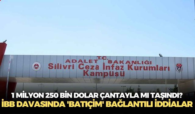 1 Milyon 250 bin dolar çantayla mı taşındı? İBB davasında 'Batıçim' bağlantılı iddialar!