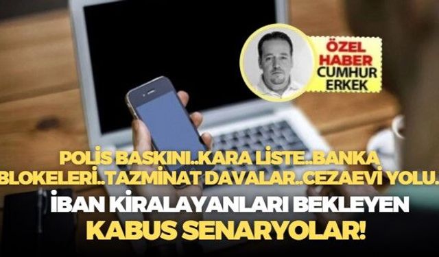Polis baskını..banka blokeleri..tazminat davaları..cezavi yolu.. İban kiralayanları bekleyen kabus senaryolar!