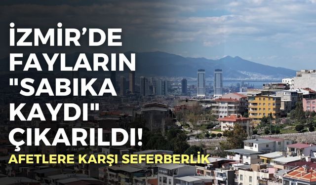 İzmir’de fayların "sabıka kaydı" çıkarıldı!
