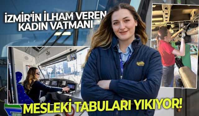İzmir'in ilham veren kadın vatmanı mesleki tabuları yıkıyor!