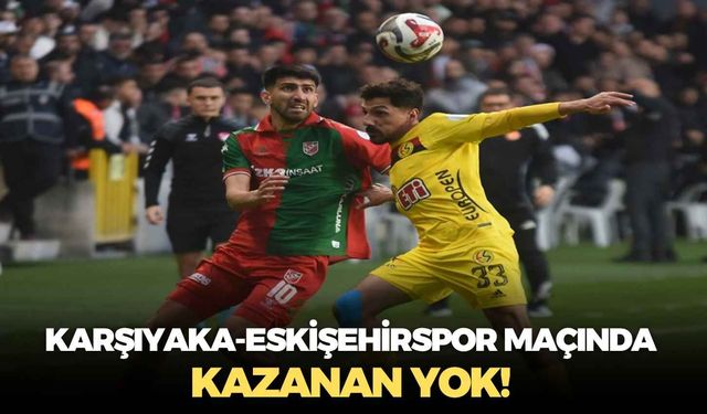 Karşıyaka-Eskişehirspor maçında kazanan yok!