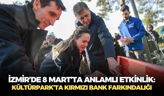 İzmir’de 8 Mart’ta anlamlı etkinlik: Kültürpark’ta kırmızı bank farkındalığı