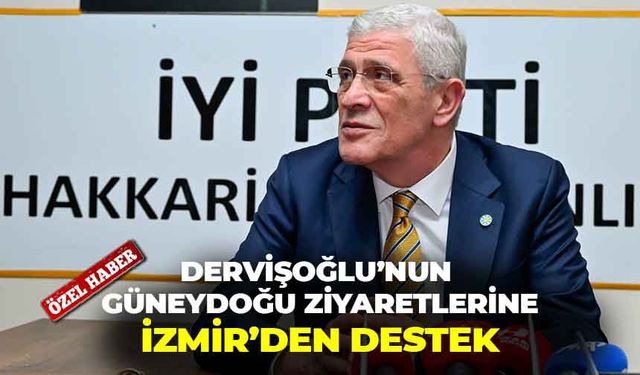 Müsavat Dervişoğlu’nun, Güneydoğu ziyaretlerine İzmir’den destek!