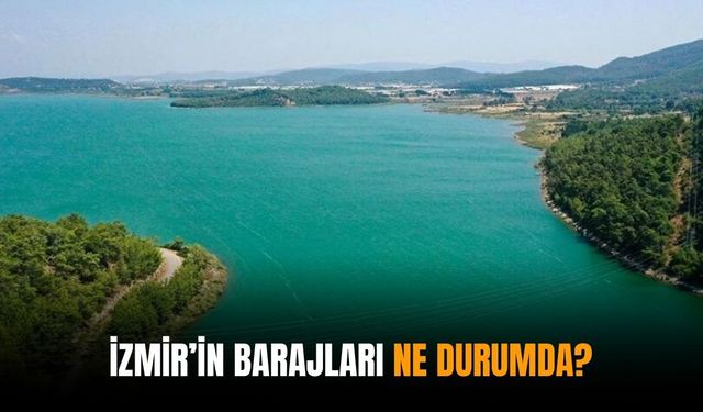 İzmir’in barajları ne durumda? İşte son veriler