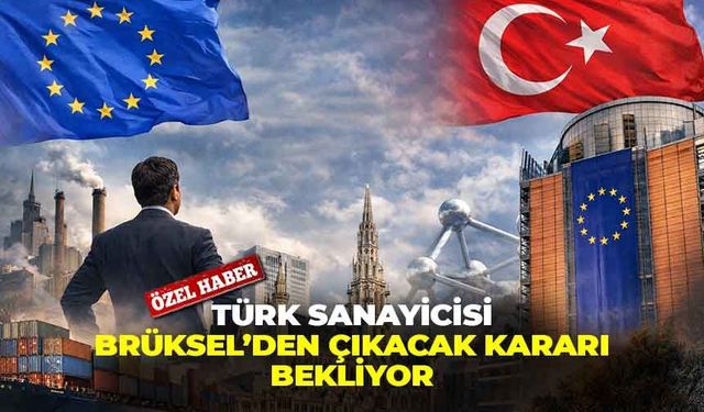 Made in EU taslağında sona gelindi: Türk sanayicisi Brüksel’den çıkacak kararı bekliyor!