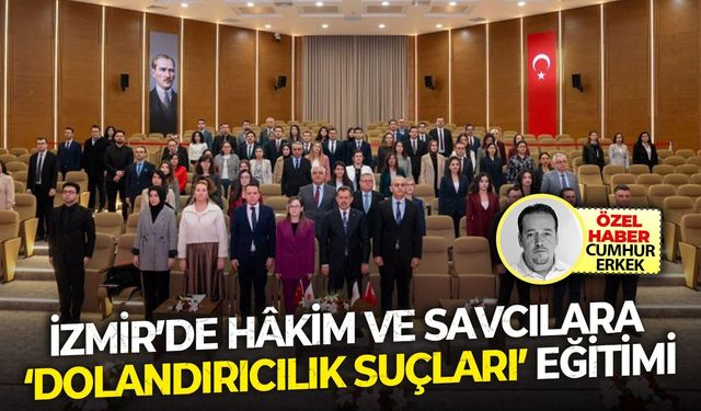 İzmir’de hâkim ve savcılara ‘Dolandırıcılık Suçları’ eğitimi