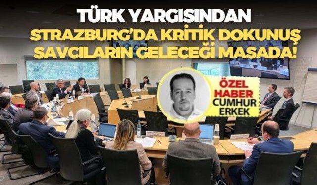 Türk Yargısından Strazburg’da Kritik Dokunuş...Savcıların geleceği masaya yatırıldı!
