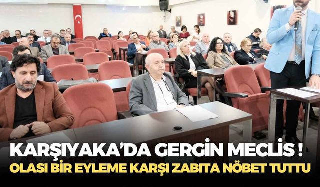 Karşıyaka Belediye Meclisi ‘gergin’ geçti ! Zabıta nöbet tuttu…