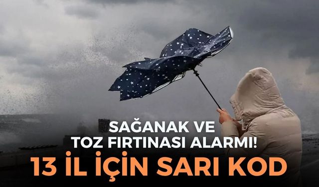 13 il için sarı kodlu uyarı! Kuvvetli yağış etkili olacak! Toz fırtınası Türkiye'de!