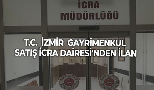 T.C.  İZMİR  GAYRİMENKUL SATIŞ İCRA DAİRESİ'NDEN İLAN