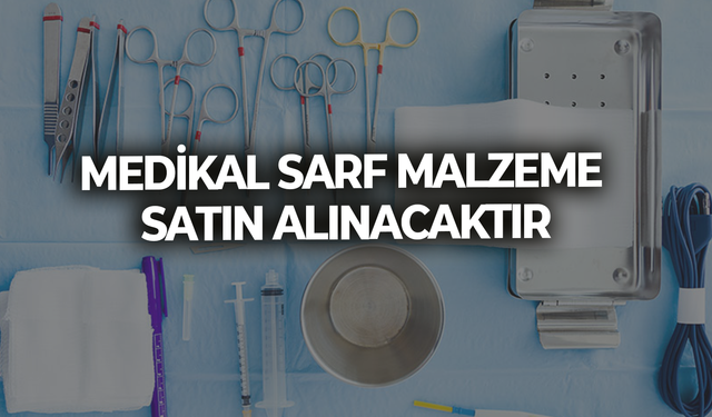MEDİKAL SARF MALZEME SATIN ALINACAKTIR