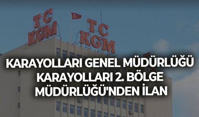 KARAYOLLARI GENEL MÜDÜRLÜĞÜ/KARAYOLLARI 2. BÖLGE MÜDÜRLÜĞÜ'NDEN İLAN