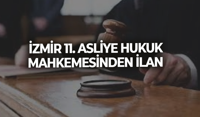 İZMİR 11. ASLİYE HUKUK MAHKEMESİNDEN İLAN