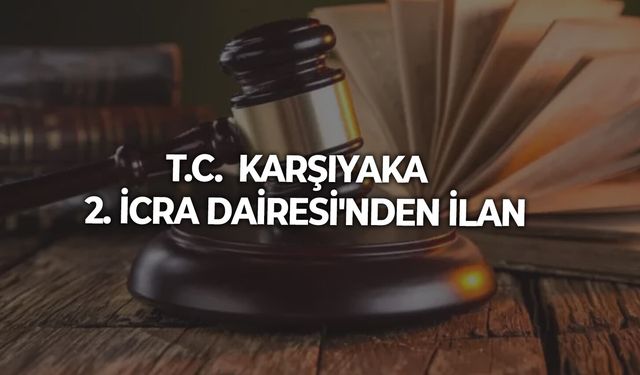 T.C.  KARŞIYAKA  2. İCRA DAİRESİ'NDEN İLAN