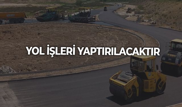 YOL İŞLERİ YAPTIRILACAKTIR