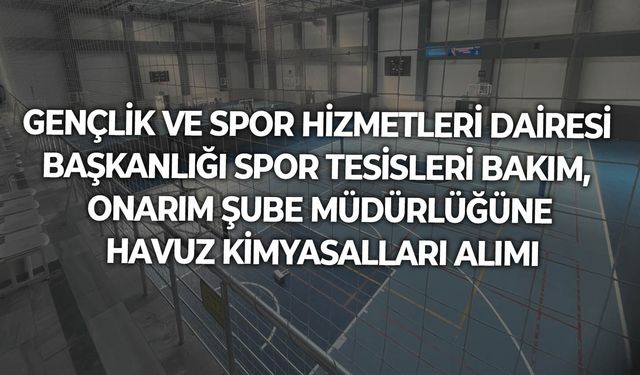 GENÇLİK VE SPOR HİZMETLERİ DAİRESİ BAŞKANLIĞI SPOR TESİSLERİ BAKIM, ONARIM ŞUBE MÜDÜRLÜĞÜNE HAVUZ KİMYASALLARI ALIMI