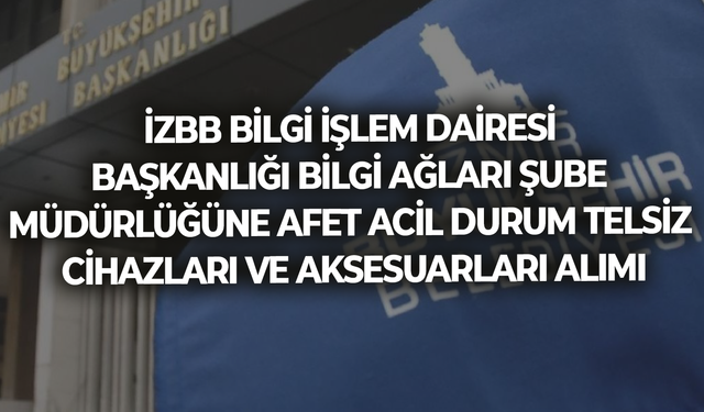 İZBB BİLGİ İŞLEM DAİRESİ BAŞKANLIĞI BİLGİ AĞLARI ŞUBE MÜDÜRLÜĞÜNE AFET ACİL DURUM TELSİZ CİHAZLARI VE AKSESUARLARI ALIMI