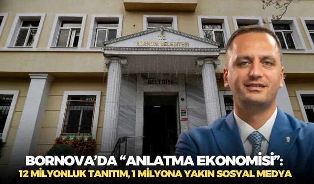 Bornova’da “anlatma ekonomisi”: 12 milyonluk tanıtım, 1 milyona yakın sosyal medya