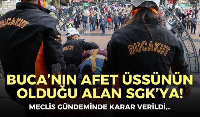 Buca’nın afet üssünün olduğu alan SGK’ya!