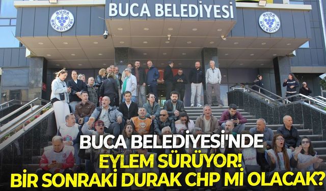 Buca Belediyesi'nde eylem sürüyor! Bir sonraki durak CHP mi olacak?