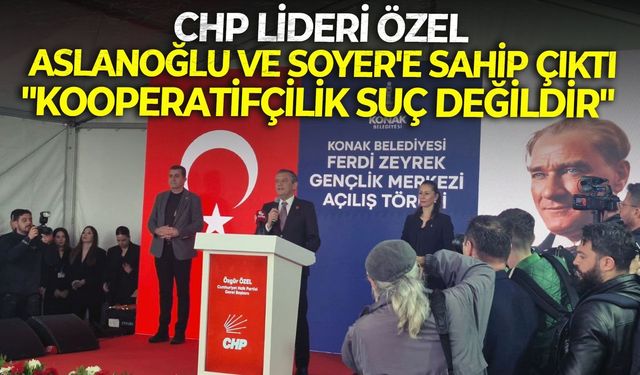 CHP lideri Özel, Aslanoğlu ve Soyer'e sahip çıktı: "Kooperatifçilik suç değildir"